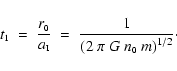 \begin{displaymath}t_{\mbox{\tiny 1}} \;=\; \frac{r_{\mbox{\tiny0}}}
{a_{\mbox{\...
...rac{1}{\left( 2~
\pi~G~n_{\mbox{\tiny0}}~m \right)^{1/2}}\cdot
\end{displaymath}