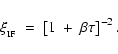 \begin{displaymath}
\xi_{_{\mbox{\tiny IF}}} \;=\; \left[ 1~+~\beta \tau \right]^{-2} .
\end{displaymath}