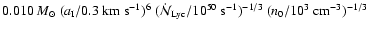 $0.010 ~M_\odot~
( a_{\rm I} / 0.3~{\rm km}~{\rm s}^{-1} )^6~
( \dot{\cal N}_{\rm Lyc} / 10^{50}~{\rm s}^{-1} )^{-1/3}~
( n_{\rm0} / 10^3~{\rm cm}^{-3} )^{-1/3}~$