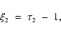 \begin{displaymath}\xi_{\mbox{\tiny 2}} \;=\; \tau_{\mbox{\tiny 2}}~-~1,
\end{displaymath}