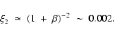 \begin{displaymath}
\xi_{\mbox{\tiny 2}} \;\simeq\; \left( 1~+~\beta \right)^{-2} \;\sim\; 0.002 .
\end{displaymath}
