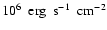 $10^6 ~~\rm{erg~~s^{-1}~~cm^{-2}}$