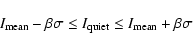 \begin{displaymath}
I_{\rm mean} - \beta \sigma \leq I_{\rm quiet} \leq I_{\rm mean} + \beta \sigma
\end{displaymath}