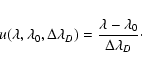 \begin{displaymath}
u(\lambda,\lambda_0,\Delta\lambda_D) = \frac{\lambda - \lambda_0}{\Delta\lambda_D}\cdot
\end{displaymath}