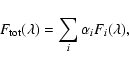 \begin{displaymath}
F_{\rm tot}(\lambda) = \sum_i \alpha_i F_i(\lambda),
\end{displaymath}