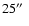 $25 \hbox{$^{\prime\prime}$ }$