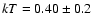 $kT = 0.40 \pm 0.2$
