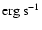 ${\rm erg} \: {\rm s}^{-1}$