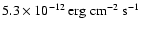 $5.3 \times 10^{-12} \: {\rm erg} \; {\rm cm}^{-2} \; {\rm s}^{-1}$