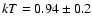 $kT = 0.94 \pm 0.2$