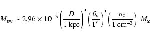 \begin{displaymath}
M_{{\rm sw}} \sim 2.96 \times 10^{-3}
\left( \frac{D}{1 \: ...
...t( \frac{ n_{0} }{ 1 \: {\rm cm}^{-3} } \right) \; {M}_{\odot}
\end{displaymath}