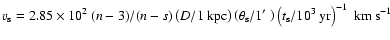 $v_{\rm s} = 2.85 \times 10^{2} \: (n-3)/(n-s) \left( D / 1 \: {\rm kpc} \right)...
...t)
\left( t_{\rm s} / 10^3 \: {\rm yr} \right)^{-1} \; {\rm km} \: {\rm s}^{-1}$