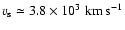 $v_{\rm s} \simeq 3.8 \times 10^{3} \; {\rm km} \: {\rm s}^{-1}$