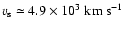 $v_{\rm s} \simeq 4.9 \times 10^{3} \; {\rm km} \: {\rm s}^{-1}$