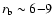 $r_{{\rm b}} \sim 6{-}9$