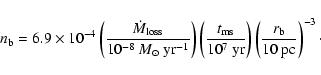 \begin{displaymath}
n_{{\rm b}} = 6.9 \times 10^{-4}
\left( \frac{\dot{M}_{{\rm...
...t)
\left( \frac{r_{{\rm b}}}{10 \: {\rm pc}} \right)^{-3}\cdot
\end{displaymath}