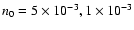$n_0 = 5 \times 10^{-3}, 1 \times 10^{-3}$