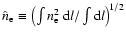 $\hat{n}_{{\rm e}} \equiv \left( \int n_{{\rm e}}^2 \: {\rm d}l / \int {\rm d}l \right)^{1/2}$