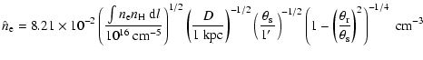 $\displaystyle \hat{n}_{{\rm e}} = 8.21 \times 10^{-2}
\left( \frac{ \int n_{{\r...
...{\theta_{{\rm r}}}{\theta_{{\rm s}}}\right)^{2} \right)^{-1/4} \; {\rm cm}^{-3}$