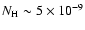 $N_{\rm H} \sim 5 \times 10^{-9}$