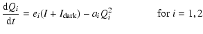 $\displaystyle \frac{{\rm d}Q_i}{{\rm d}t} = e_i (I + I_{\rm dark}) - a_i Q_i^2 \qquad \qquad \textrm{ for } i=1, 2$