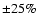 $\pm 25\%$