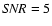${\it SNR}=5$