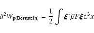 \begin{displaymath}\delta^{2} W_{\rm p(Bernstein)} = \frac{1}{2}\int \vec{\xi}^{*} \beta F\vec{\xi} {\rm d}^{3}x
\end{displaymath}