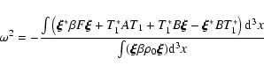 \begin{displaymath}\omega^{2} =- \frac{\int \left( \vec{\xi}^{*} \beta F\vec{\xi...
...}^{3}x}{\int (\vec{\xi} \beta \rho_{0}\vec{\xi} ){\rm d}^{3}x}
\end{displaymath}