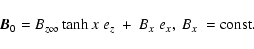 \begin{displaymath}\vec{B}_{0}={B}_{z\infty}\ {\tanh x} %
\ {e}_{z} \ + \ {B}_{x} \ {e}_{x}, %
\ {B}_{x}\ =\rm const.
\end{displaymath}