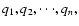 $q_1,q_2,\cdot \cdot \cdot ,q_n,$