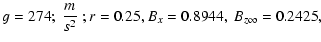 $\displaystyle {g} = {274}; \
\frac{m}{{s}^{2}} \ ; r=0.25,
{B}_{x} = 0.8944, \ {B}_{{%
z\infty }} =0.2425,$