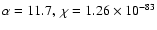 $\alpha=11.7, \ \chi=1.26\times
10^{-83}$