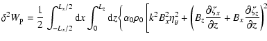 $\displaystyle {\delta^{2}W_{\rm p}} = \frac{{ 1}}{{ 2}}%
\int_{-{L}_{{x}}/2}^{{...
...x}}{\partial z} + B_{x}\frac{\partial \zeta_{ z}}{\partial
z}\right)^{2}\right.$