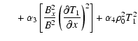 $\displaystyle ~~~~~+ \alpha_{3} \left[
\frac{B_{x}^{2}}{B^{2}}\left( \frac{\partial T_{1}} {\partial x}\right)^2\right]+
\alpha_{4} \rho_{0}^{2} T_{1}^{2}$