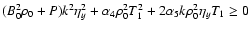 $( B_0^2 \rho_0 + P) k^2 \eta _y^2 +
\alpha_4 \rho_0^2 T_1^2 + 2 \alpha_5 k \rho_0^2 \eta _y T_1 \geq
0$