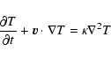 \begin{displaymath}\frac{\partial T}{\partial t}+\vec{v}\cdot \nabla T =\kappa \nabla^{2}T
\end{displaymath}