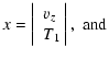 $\displaystyle x=\left \vert\begin{array}{c}
v_{z} \\
\ T_{1}
\end{array}\right \vert , \ \rm and$