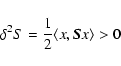 \begin{displaymath}\delta^{2}S=\frac{1}{2}\langle x, {\vec S}x\rangle > 0
\end{displaymath}