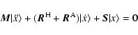\begin{displaymath}{\vec M} \vert\ddot{x}\rangle + ( {{\vec R}}^{\rm H}+ {{\vec R}}^{\rm A}
)\vert \dot{x}\rangle + {{\vec S}}\vert x\rangle=0
\end{displaymath}
