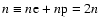 $n\equiv n{\rm e} + n{\rm p}= 2n$