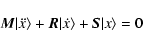 \begin{displaymath}{\vec M}\vert \ddot{x}\rangle + {\vec R} \vert\dot{x}\rangle +
{\vec S} \vert x\rangle = 0
\end{displaymath}