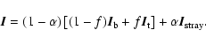 \begin{displaymath}%
\vec{I} = (1-\alpha) \left[ (1-f) \vec{I}_{\rm b} +
f \vec{I}_{\rm t} \right] + \alpha \vec{I}_{\rm stray}.
\end{displaymath}
