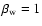 $\rm\beta _w=1$