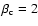 $\rm\beta _c=2$