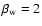 $\rm\beta _w=2$