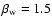 $\rm\beta _w=1.5$