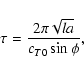 \begin{displaymath}
\tau = \frac{2 \pi \sqrt{la}}{c_{T0} \sin \phi},
\end{displaymath}
