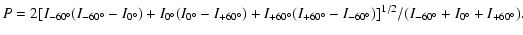 $\displaystyle P = 2 [ I_{ - 60^ \circ }( I_{ - 60^ \circ }
- I_{0^ \circ } ) + ...
...60^ \circ } )]^{1/2}
/ (I_{ - 60^ \circ } + I_{0^ \circ } + I_{ + 60^ \circ }).$