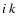 $\emph{i~k}$